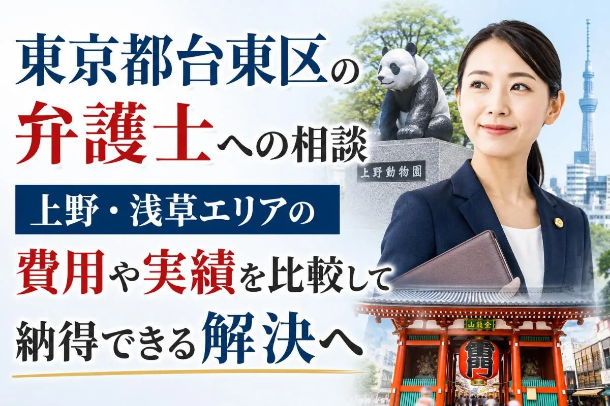 東京都台東区の弁護士への相談|上野・浅草エリアの費用や実績を比較して納得できる解決へ